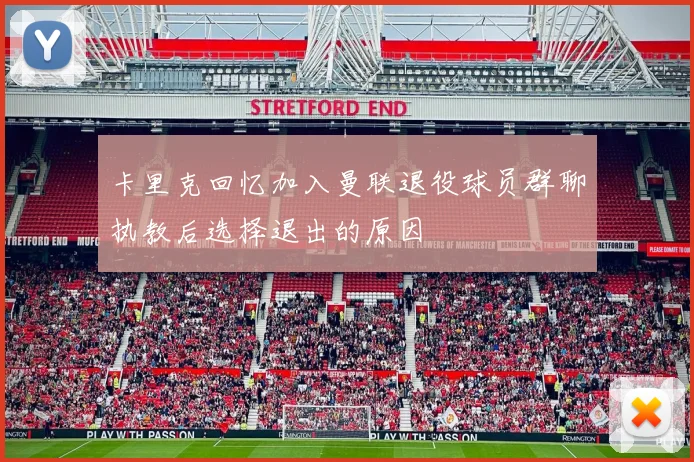卡里克回忆加入曼联退役球员群聊执教后选择退出的原因