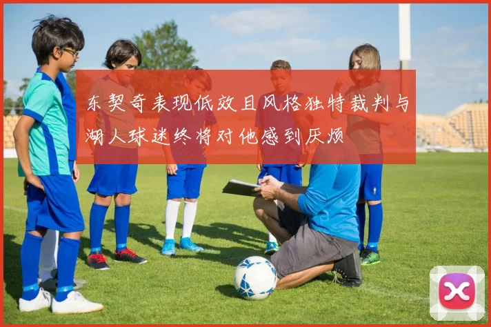 东契奇表现低效且风格独特裁判与湖人球迷终将对他感到厌烦